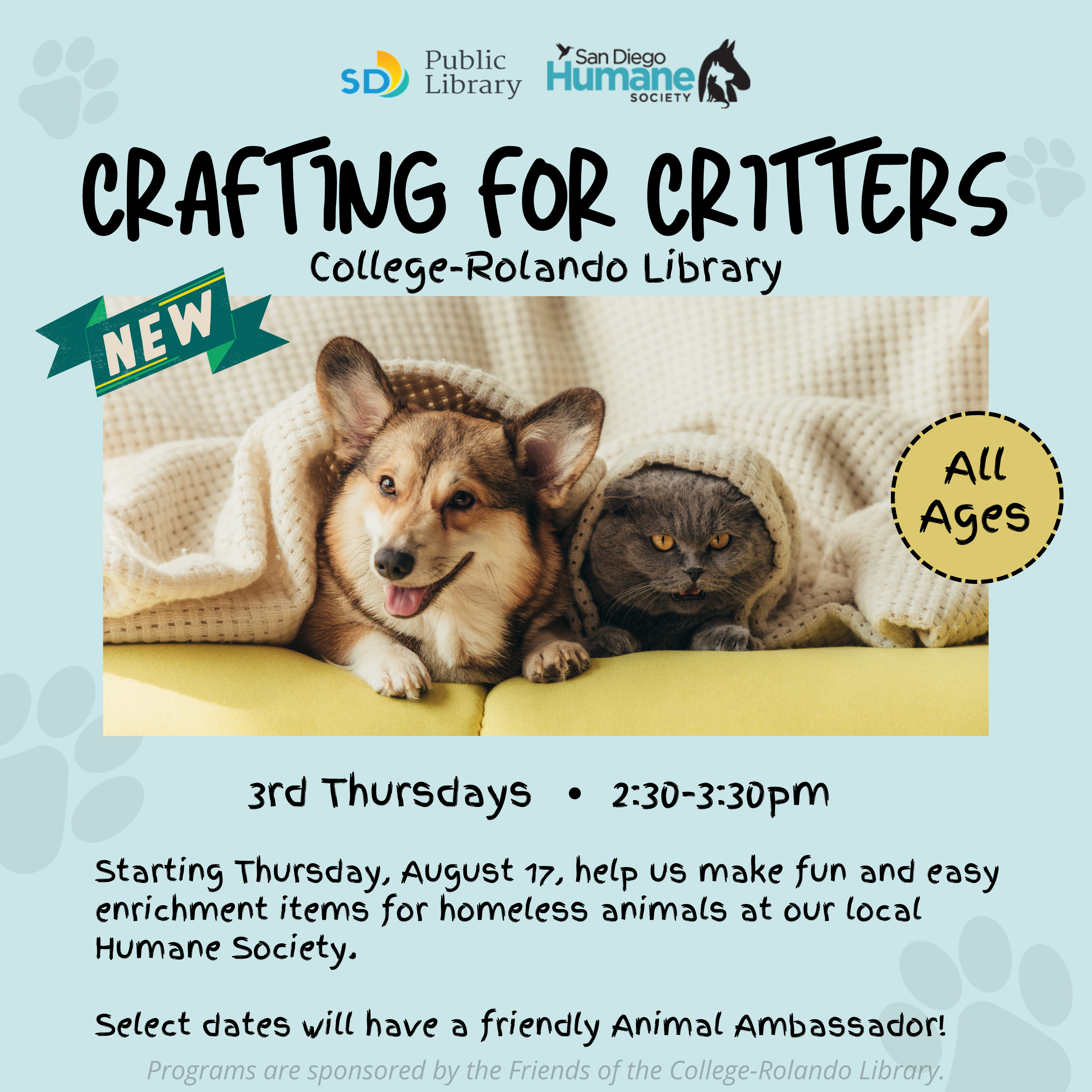 Crafting for Critters: College-Rolando Library. For all ages! 3rd Thursdays 2:30-3:30 p.m. Starting Thursday, Aug. 17, help us make fun and easy enrichment items for homeless animals at our local Humane Society. Select dates will have a friendly Animal Ambassador! Programs are sponsored by the Friends of the College-Rolando Library.